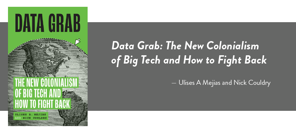 Cover of Data Grab: The New Colonialism of Big Tech and How to Fight Back by Ulises A. Mejias and Nick Couldry
